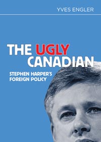 The Ugly Canadian - Stephen Harper’s Foreign Policy. Yves Engler. Fernwood /Red. 2012.